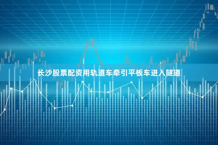 长沙股票配资用轨道车牵引平板车进入隧道