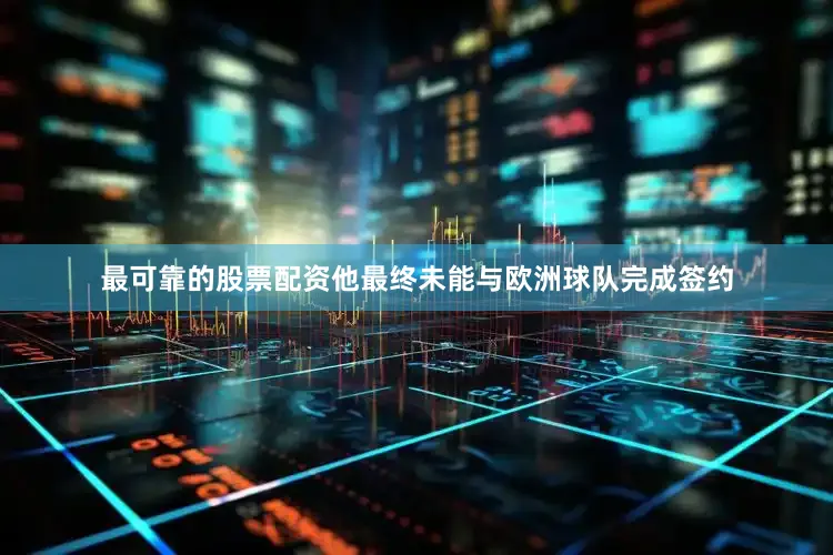 最可靠的股票配资他最终未能与欧洲球队完成签约