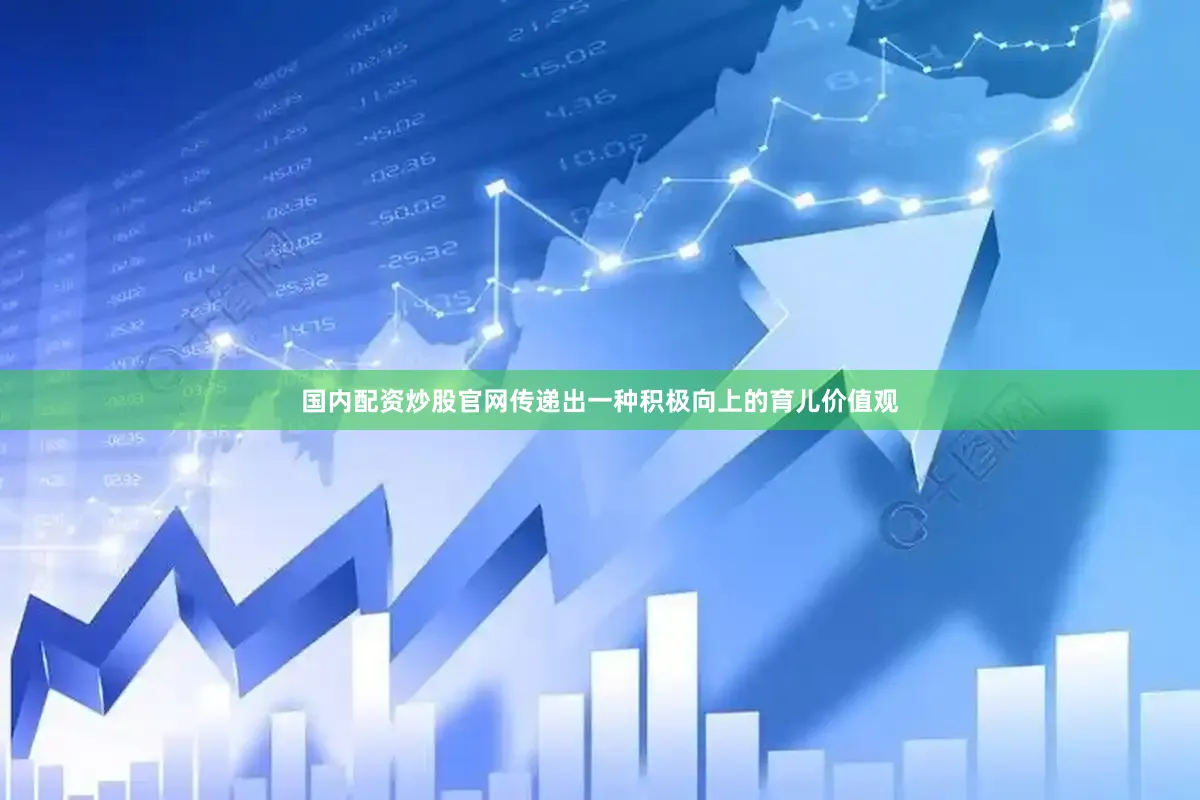 国内配资炒股官网传递出一种积极向上的育儿价值观