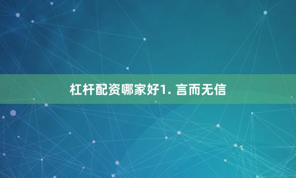杠杆配资哪家好1. 言而无信