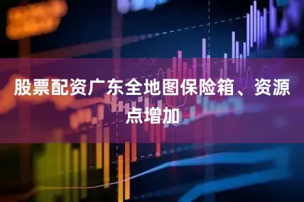股票配资广东全地图保险箱、资源点增加