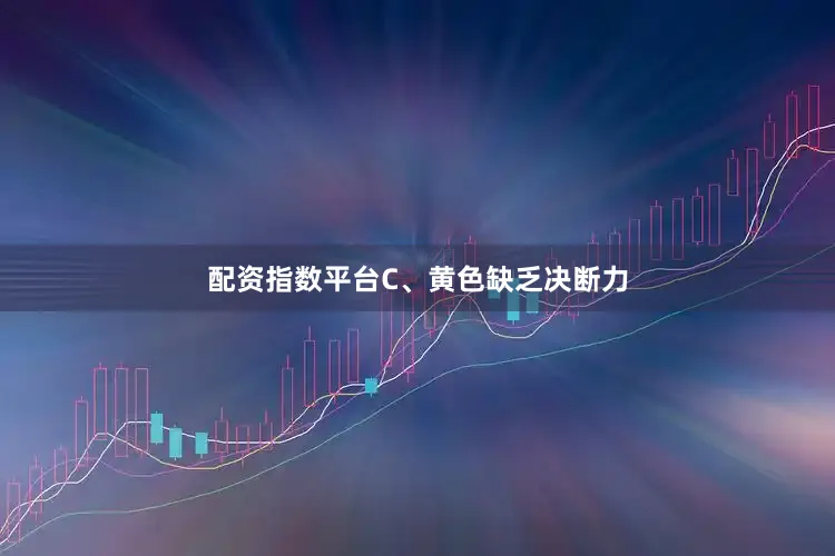 配资指数平台C、黄色缺乏决断力