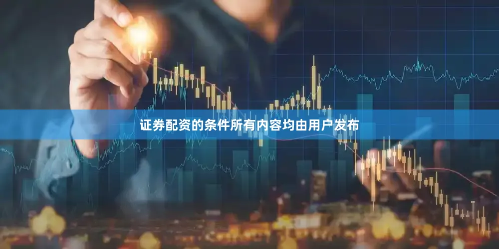 证券配资的条件所有内容均由用户发布