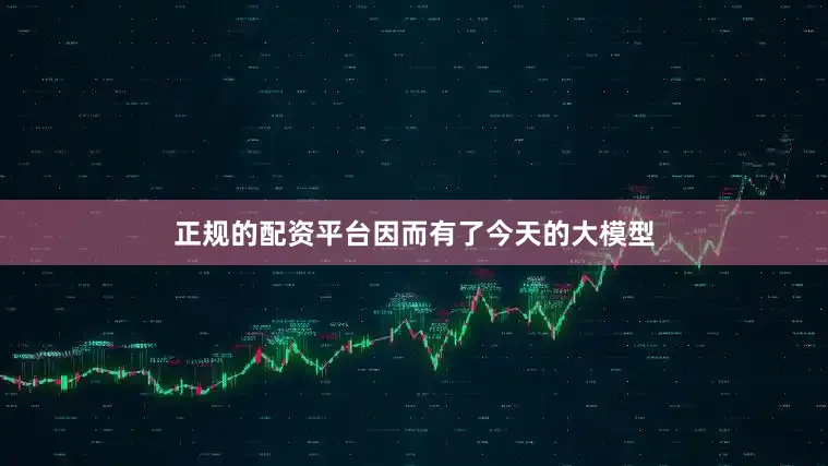 正规的配资平台因而有了今天的大模型