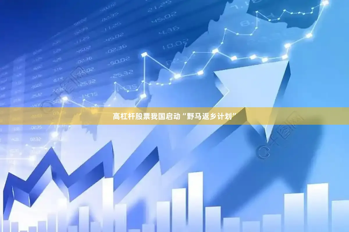 高杠杆股票我国启动“野马返乡计划”