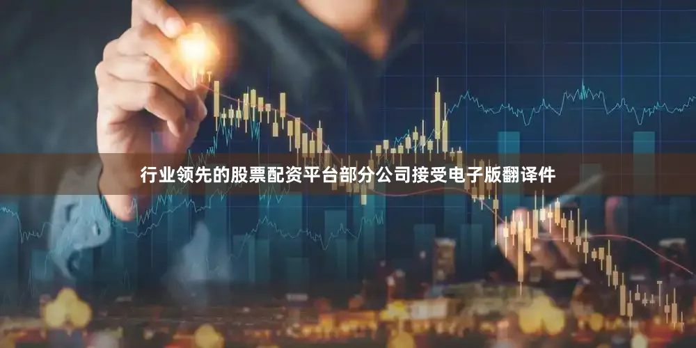 行业领先的股票配资平台部分公司接受电子版翻译件