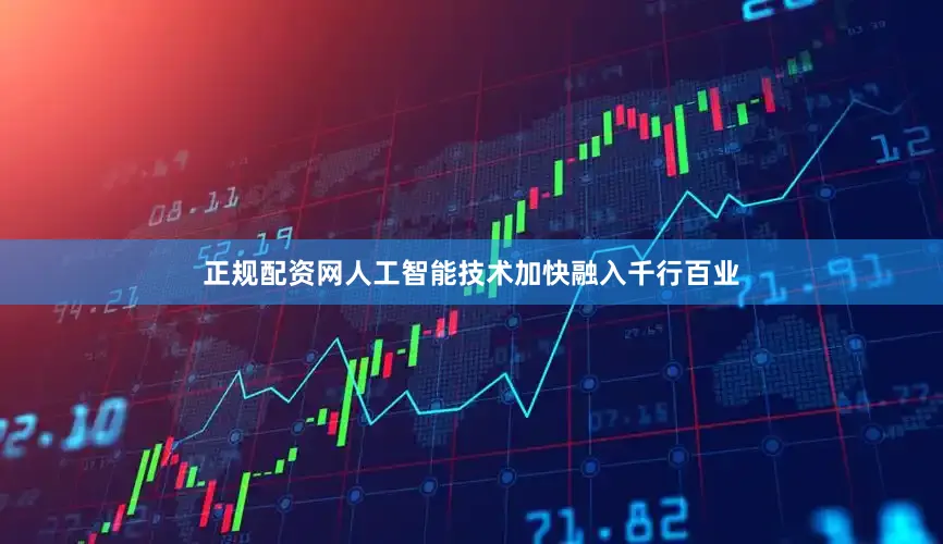 正规配资网人工智能技术加快融入千行百业