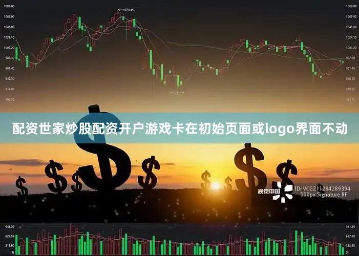 配资世家炒股配资开户游戏卡在初始页面或logo界面不动