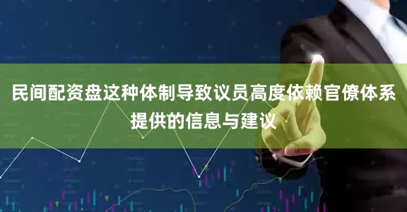 民间配资盘这种体制导致议员高度依赖官僚体系提供的信息与建议
