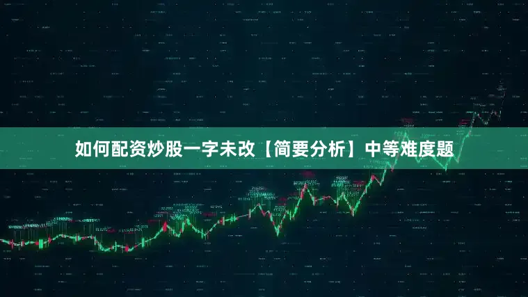 如何配资炒股一字未改【简要分析】中等难度题