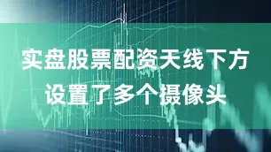 实盘股票配资天线下方设置了多个摄像头